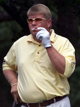 You underestimate the poor physique of John Daly.