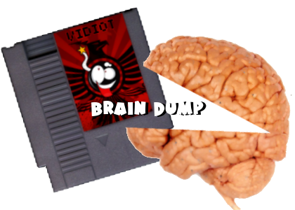  Vidiot's Brain Dump: Side-effects include running at bright red objects.