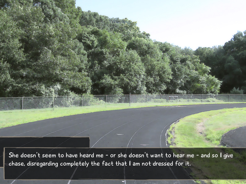 You could've run in the opposite direction as her, or cut straight across the track, you know. Symbolism can wait. 