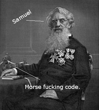  It's Samuel Morse motherfuckers.