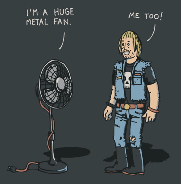 I'm a Huge Metal Fan!