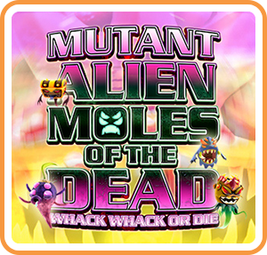 Mutant Alien Moles of the Dead: Whack Whack or Die