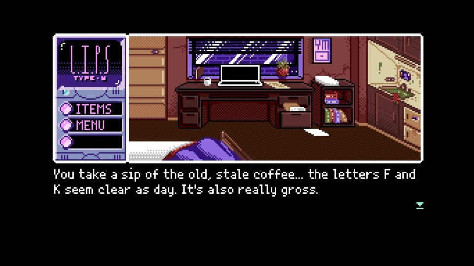 Like any good old-school adventure game, you start by poking around your miserable hovel of a room. The viscous thing in the sink is most assuredly alive.