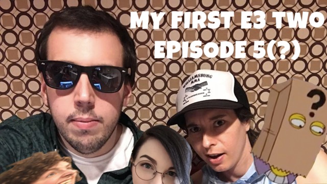 My First E3 Two - Episode 5