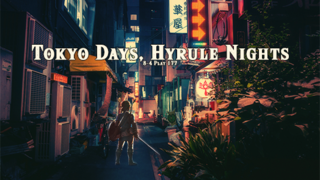 3/17/2017: TOKYO DAYS, HYRULE NIGHTS