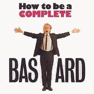 How to be a Complete Bastard
