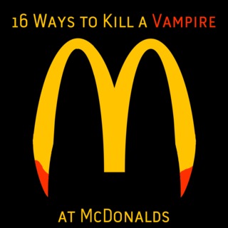 16 Ways to Kill a Vampire at McDonalds