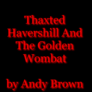 Thaxted Havershill and the Golden Wombat