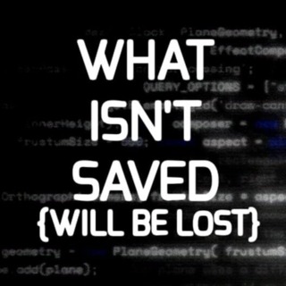 What Isn't Saved (Will Be Lost)